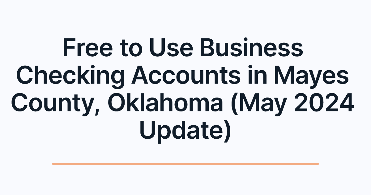 Free to Use Business Checking Accounts in Mayes County, Oklahoma (May 2024 Update)